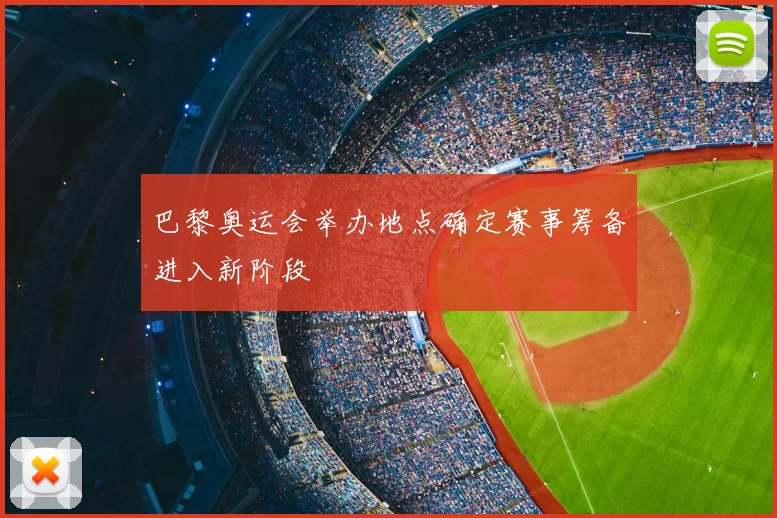 巴黎奥运会举办地点确定赛事筹备进入新阶段