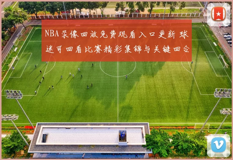 NBA录像回放免费观看入口更新 球迷可回看比赛精彩集锦与关键回合