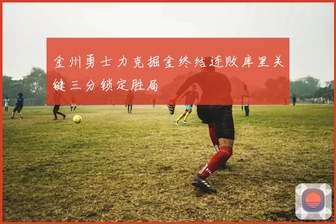 金州勇士力克掘金终结连败库里关键三分锁定胜局