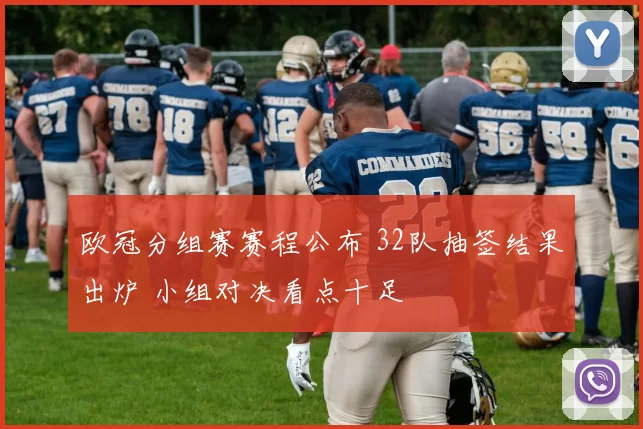欧冠分组赛赛程公布 32队抽签结果出炉 小组对决看点十足