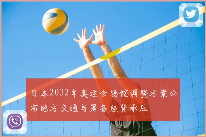 日本2032年奥运会场馆调整方案公布地方交通与筹备经费承压