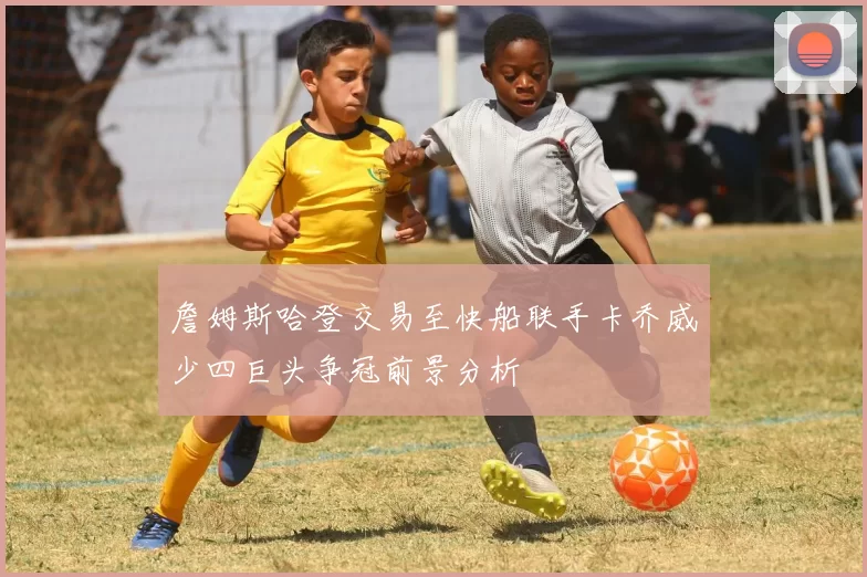 詹姆斯哈登交易至快船联手卡乔威少四巨头争冠前景分析