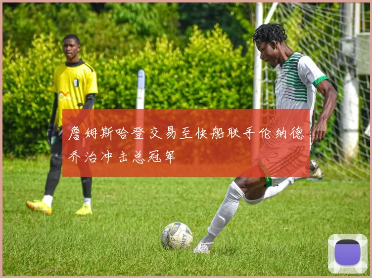 詹姆斯哈登交易至快船联手伦纳德乔治冲击总冠军