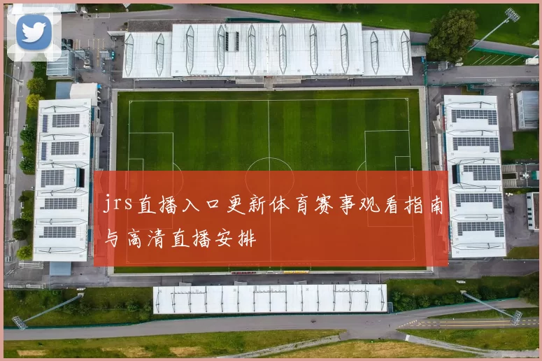 jrs直播入口更新体育赛事观看指南与高清直播安排