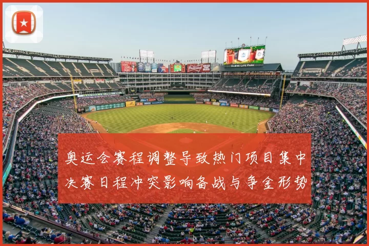 奥运会赛程调整导致热门项目集中决赛日程冲突影响备战与争金形势
