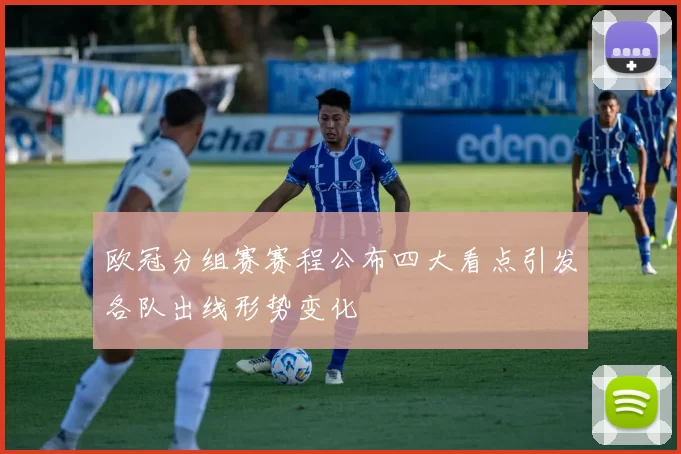 欧冠分组赛赛程公布四大看点引发各队出线形势变化